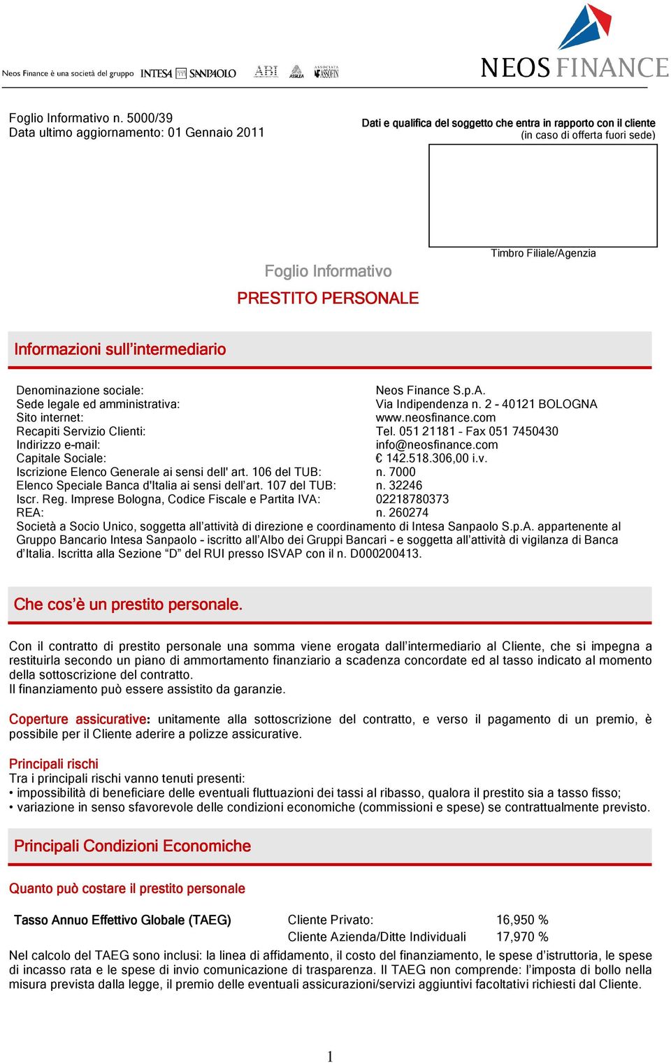 Filiale/Agenzia Informazioni sull intermediario Denominazione sociale: Neos Finance S.p.A. Sede legale ed amministrativa: Via Indipendenza n. 2-40121 BOLOGNA Sito internet: www.neosfinance.