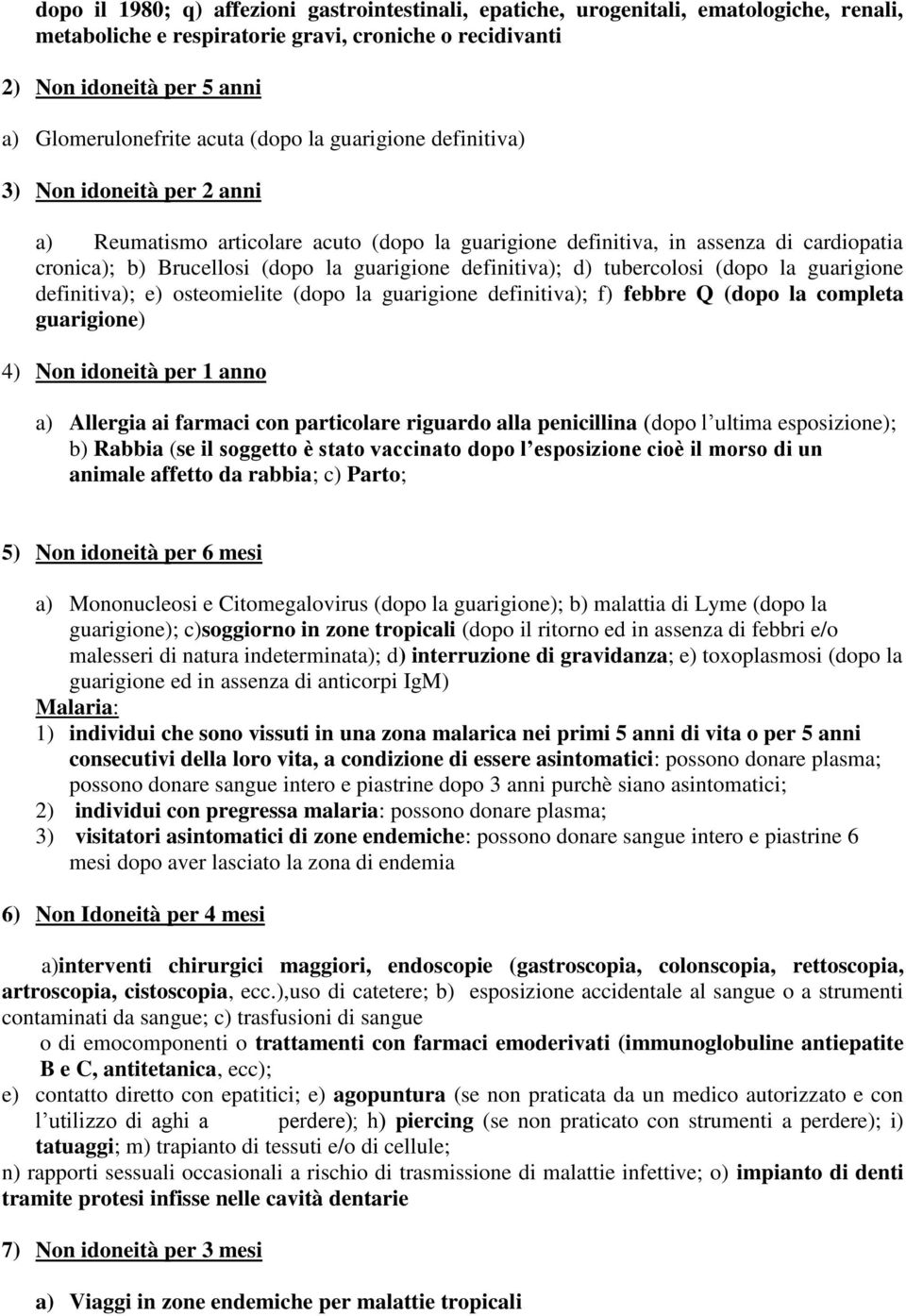 definitiva); d) tubercolosi (dopo la guarigione definitiva); e) osteomielite (dopo la guarigione definitiva); f) febbre Q (dopo la completa guarigione) 4) Non idoneità per 1 anno a) Allergia ai