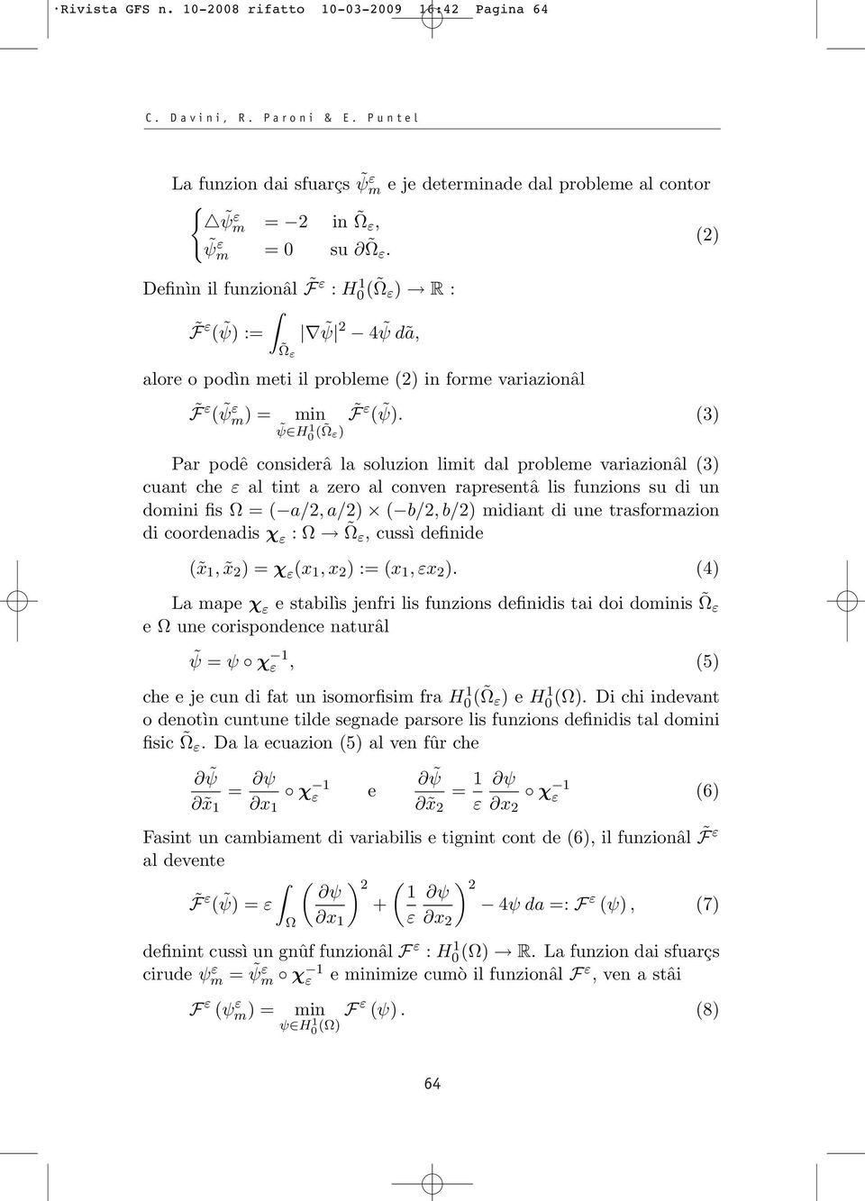 (3) ψ H 0 1( ) Par podê considerâ la soluzion limit dal probleme variazionâl (3) cuant che al tint a zero al conven rapresentâ lis funzions su di un domini fis = ( a/2,a/2) ( b/2,b/2) midiant di une