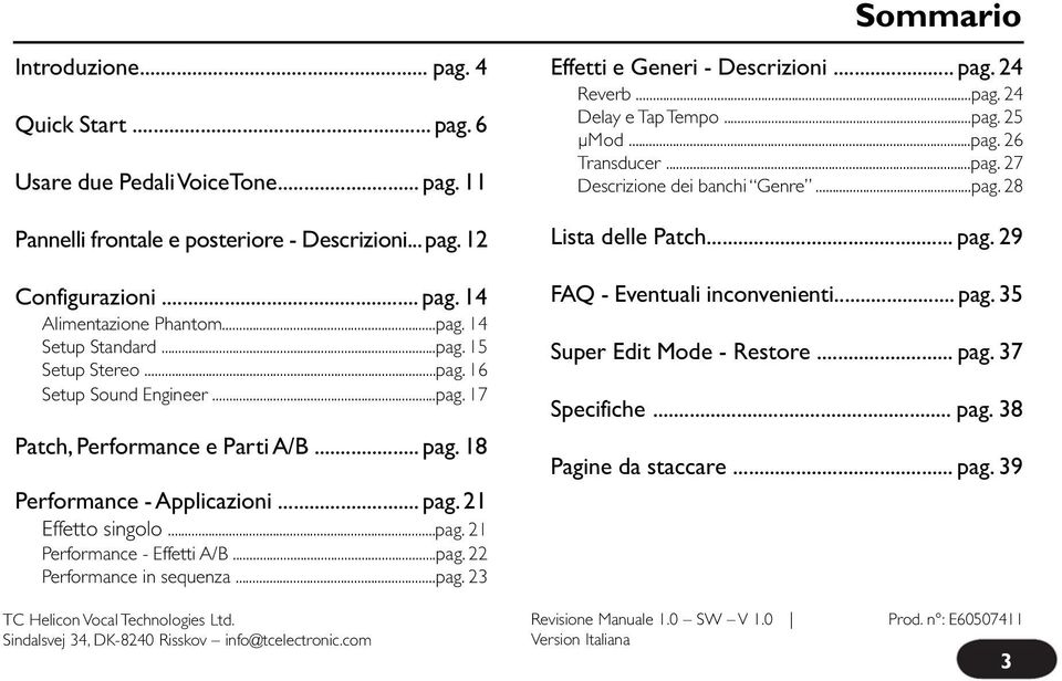 ..pag. 23 TC Helicon Vocal Technologies Ltd. Sindalsvej 34, DK-8240 Risskov info@tcelectronic.com Effetti e Generi - Descrizioni... pag. 24 Reverb...pag. 24 Delay e Tap Tempo...pag. 25 µmod...pag. 26 Transducer.