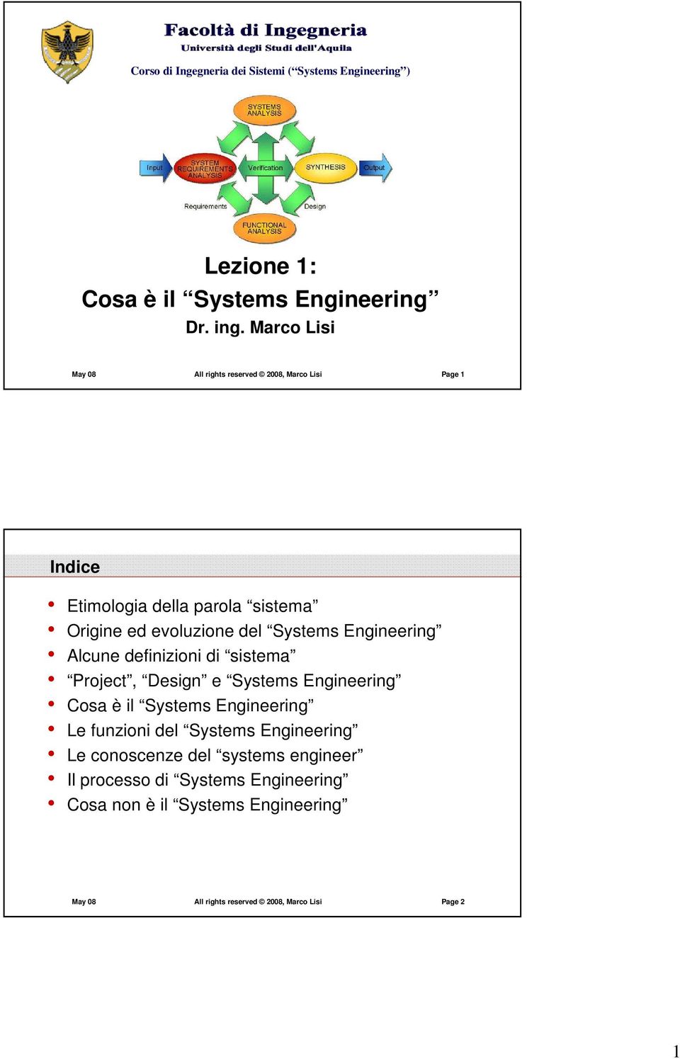 Engineering Alcune definizioni di sistema Project, Design e Systems Engineering Cosa è il Systems Engineering Le funzioni del Systems