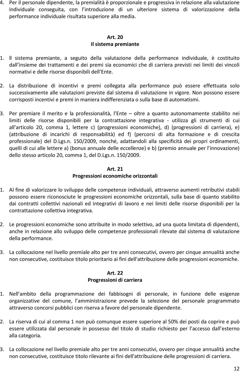 ll sistema premiante, a seguito della valutazione della performance individuale, è costituito dall insieme dei trattamenti e dei premi sia economici che di carriera previsti nei limiti dei vincoli