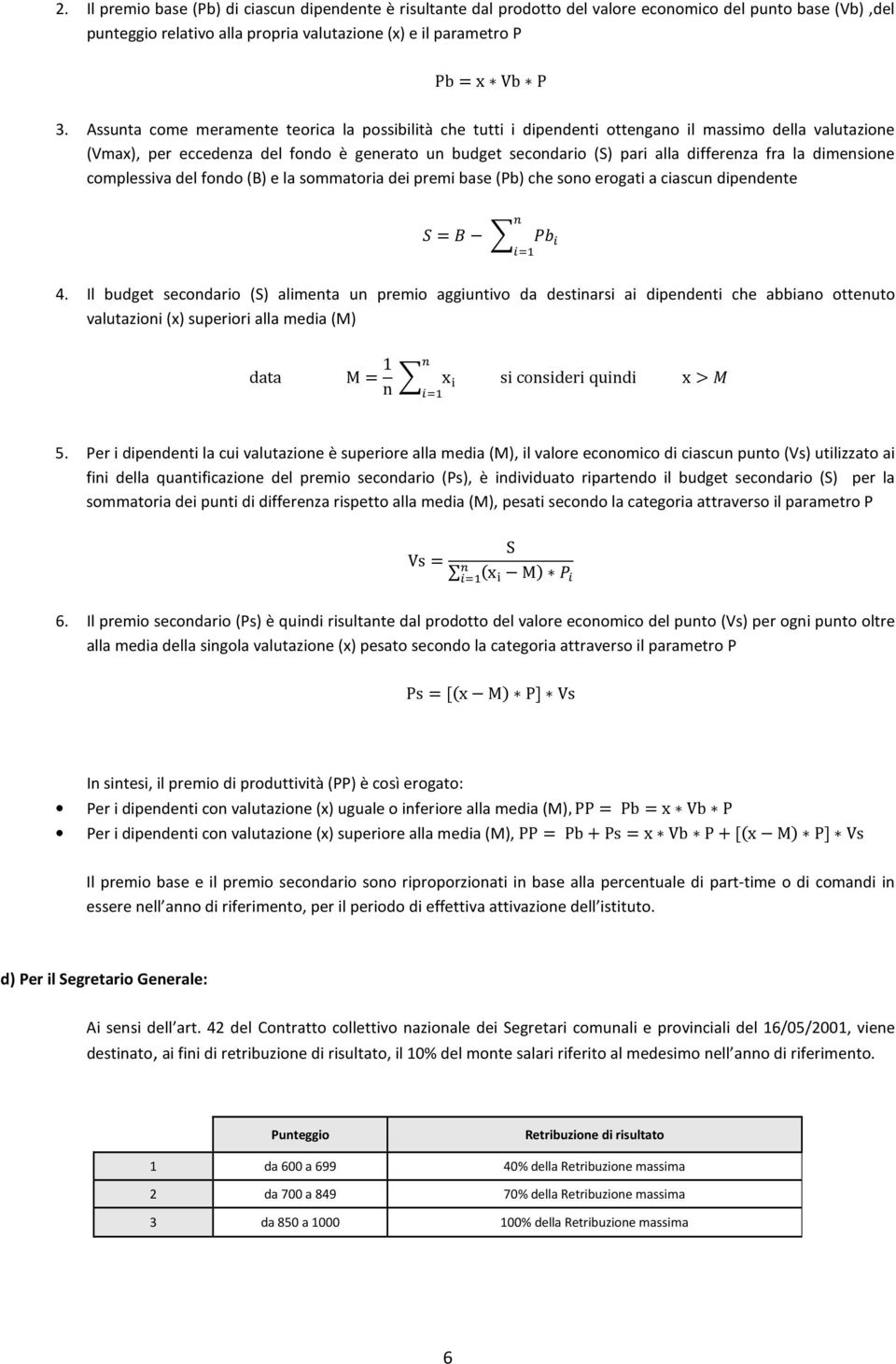 fra la dimensione complessiva del fondo (B) e la sommatoria dei premi base (Pb) che sono erogati a ciascun dipendente 3 C = * E ; FG 4.