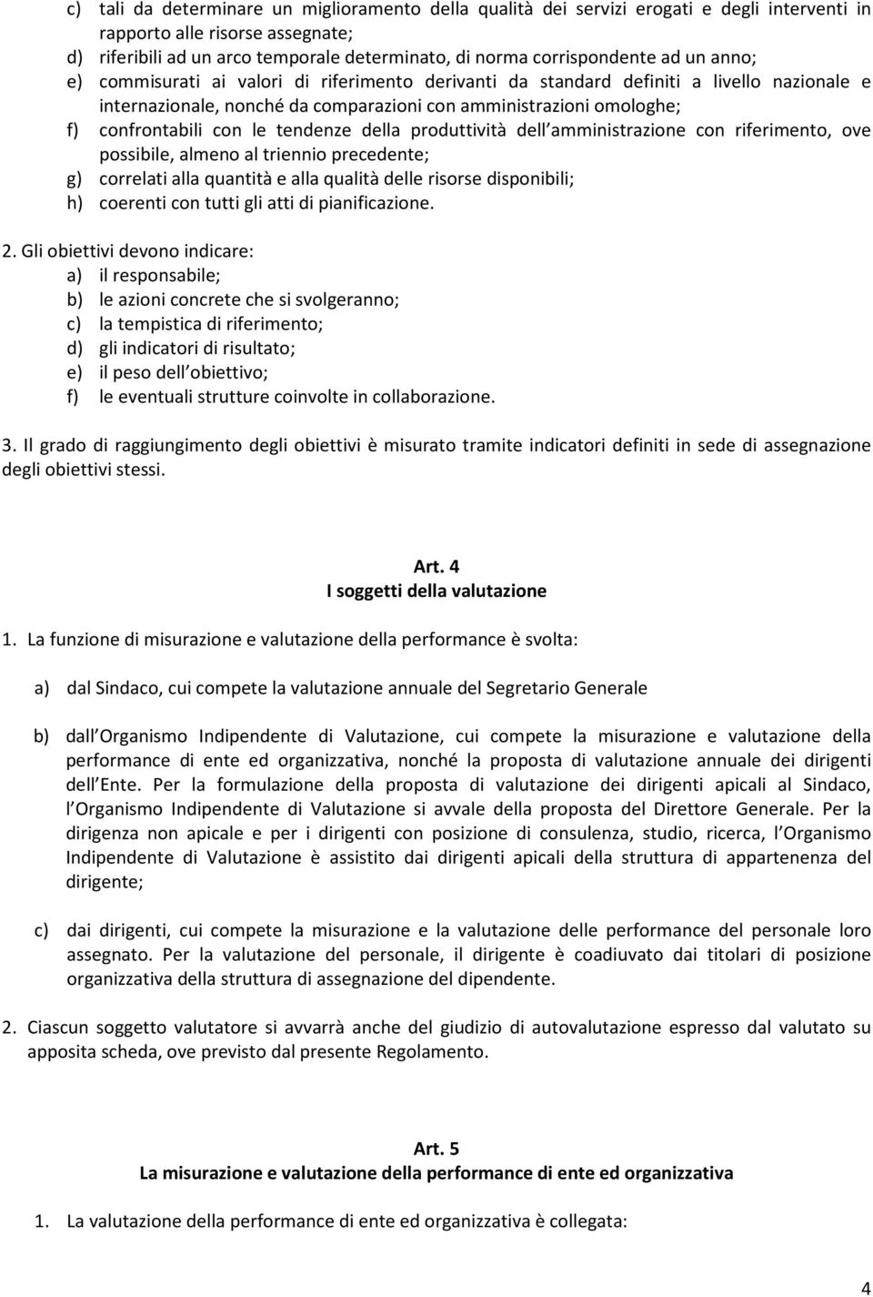 confrontabili con le tendenze della produttività dell amministrazione con riferimento, ove possibile, almeno al triennio precedente; g) correlati alla quantità e alla qualità delle risorse