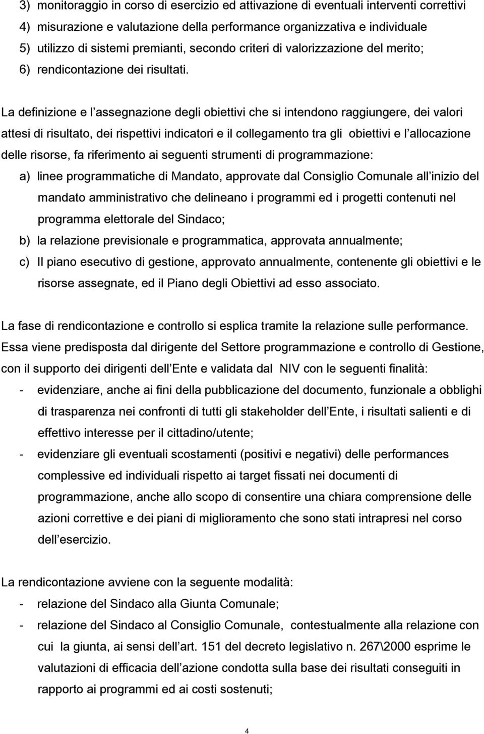 La definizione e l assegnazione degli obiettivi che si intendono raggiungere, dei valori attesi di risultato, dei rispettivi indicatori e il collegamento tra gli obiettivi e l allocazione delle