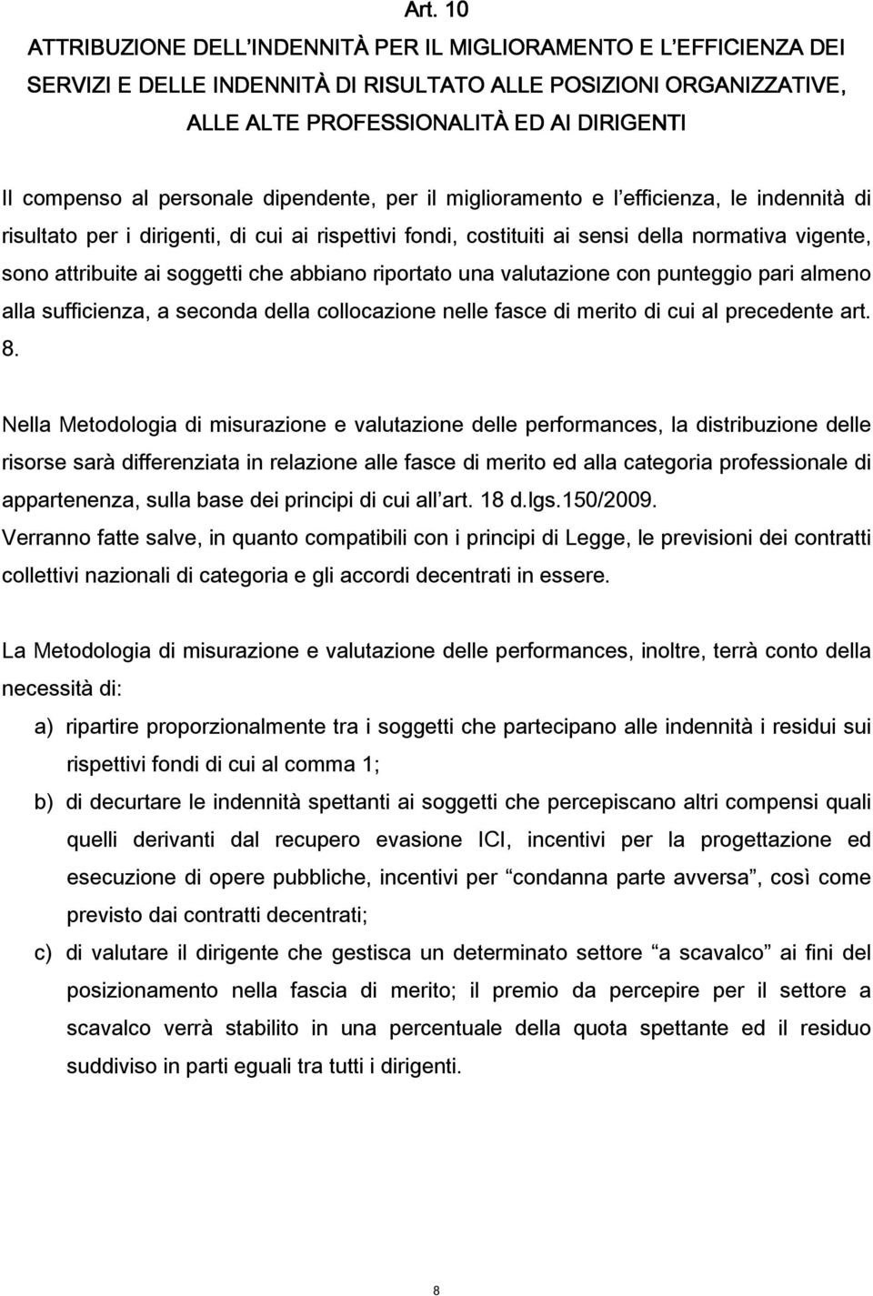 attribuite ai soggetti che abbiano riportato una valutazione con punteggio pari almeno alla sufficienza, a seconda della collocazione nelle fasce di merito di cui al precedente art. 8.