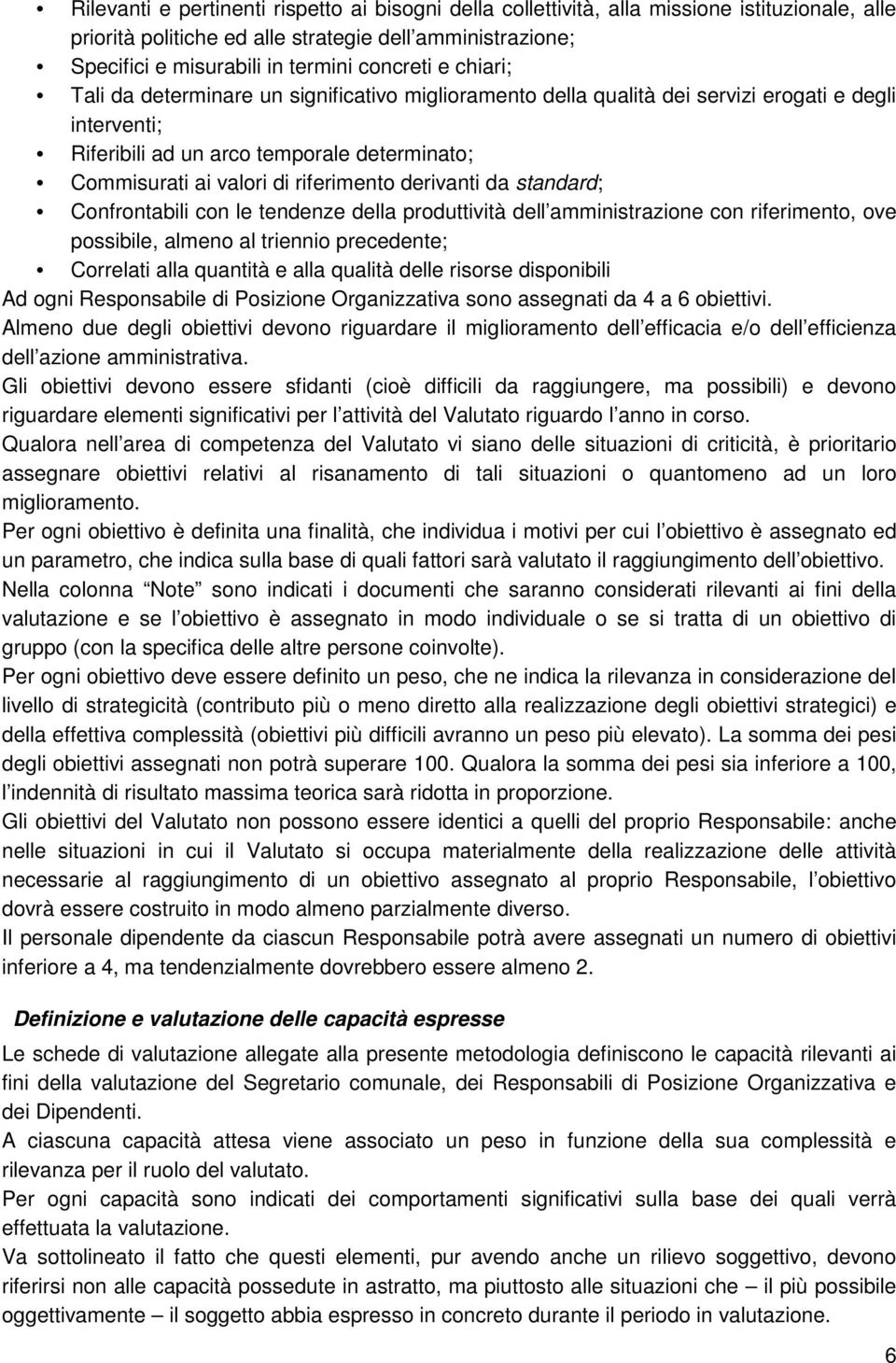 derivanti da standard; Confrontabili con le tendenze della produttività dell amministrazione con riferimento, ove possibile, almeno al triennio precedente; Correlati alla quantità e alla qualità