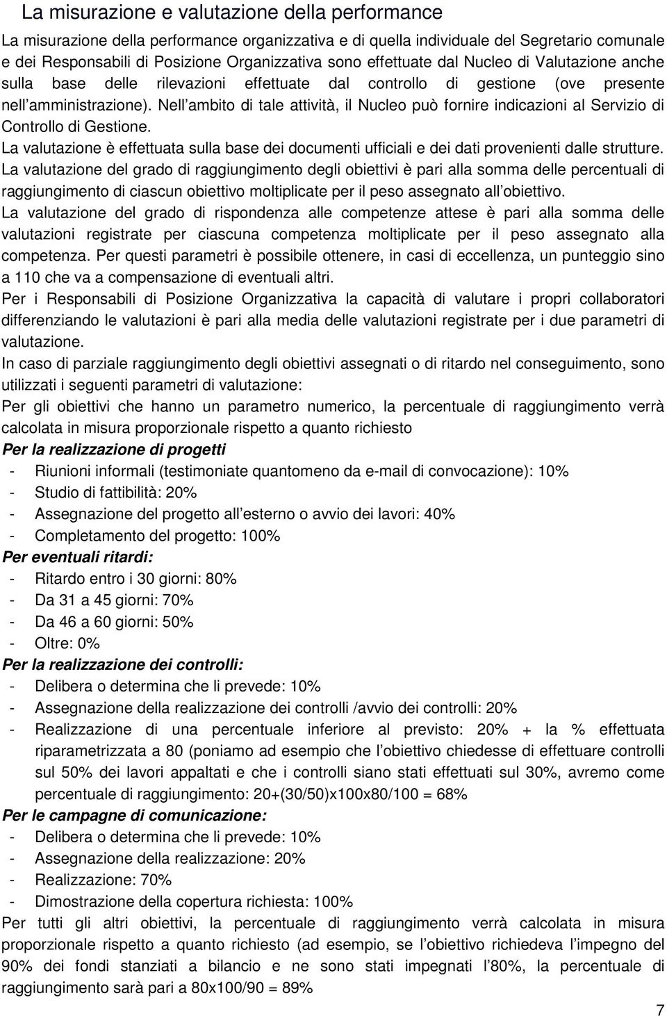 Nell ambito di tale attività, il Nucleo può fornire indicazioni al Servizio di Controllo di Gestione.