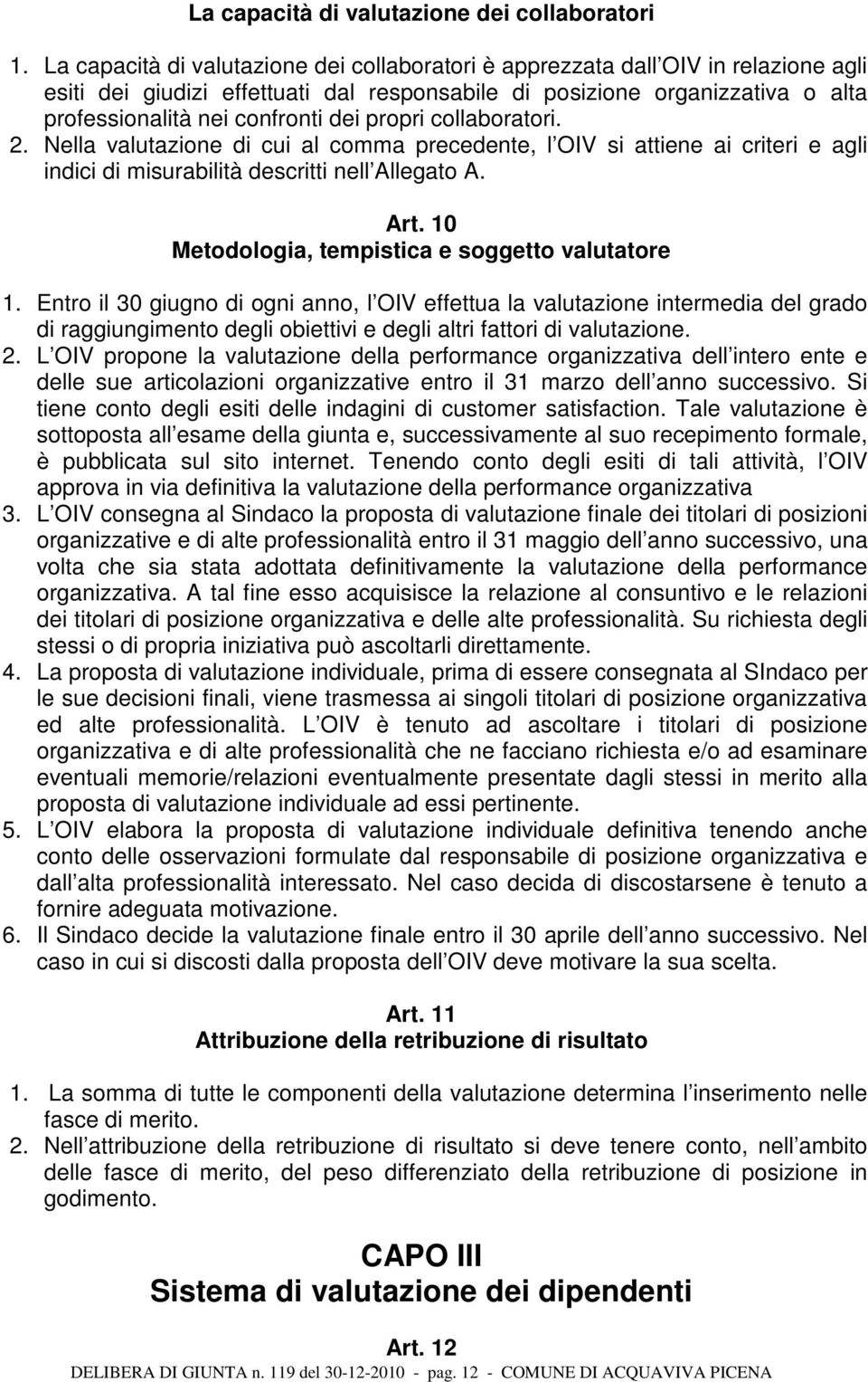 propri collaboratori. 2. Nella valutazione di cui al comma precedente, l OIV si attiene ai criteri e agli indici di misurabilità descritti nell Allegato A. Art.