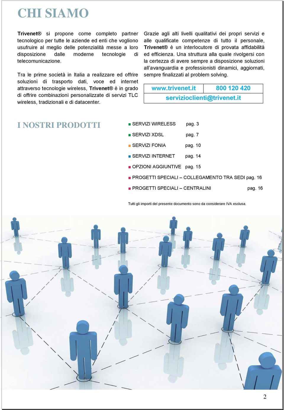 Tra le prime società in Italia a realizzare ed offrire soluzioni di trasporto dati, voce ed internet attraverso tecnologie wireless, Trivenet è in grado di offrire combinazioni personalizzate di