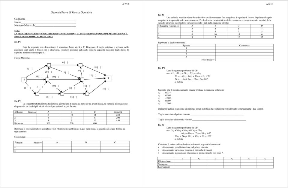I numeri associati agli archi sono le capacità massime degli stessi, le capacità minime sono sempre 0. Flusso Massimo S 9 [ ] [ ] 7 [ ] 0 [ ] Es.