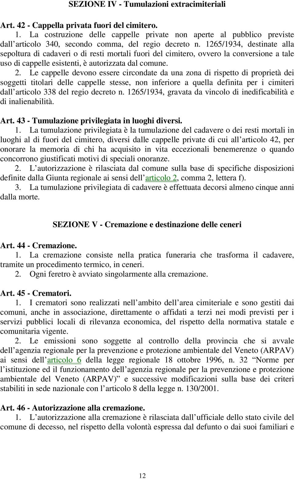 1265/1934, destinate alla sepoltura di cadaveri o di resti mortali fuori del cimitero, ovvero la conversione a tale uso di cappelle esistenti, è autorizzata dal comune. 2.