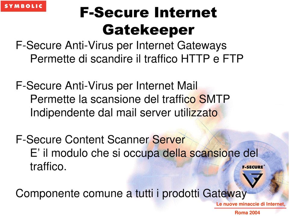 Indipendente dal mail server utilizzato F-Secure Content Scanner Server E il modulo