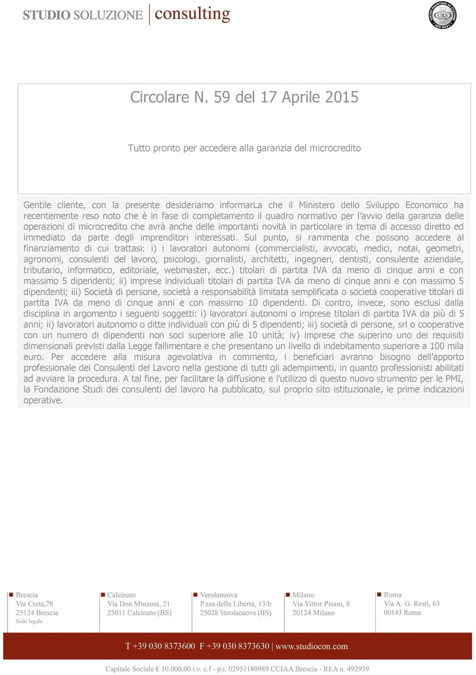 noto che è in fase di completamento il quadro normativo per l avvio della garanzia delle operazioni di microcredito che avrà anche delle importanti novità in particolare in tema di accesso diretto ed