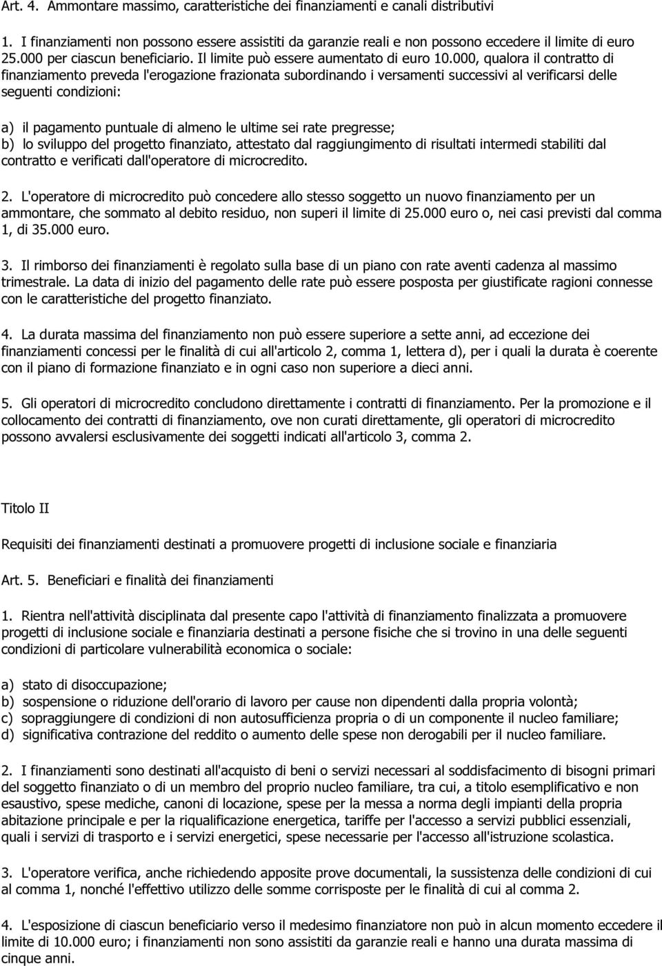 000, qualora il contratto di finanziamento preveda l'erogazione frazionata subordinando i versamenti successivi al verificarsi delle seguenti condizioni: a) il pagamento puntuale di almeno le ultime