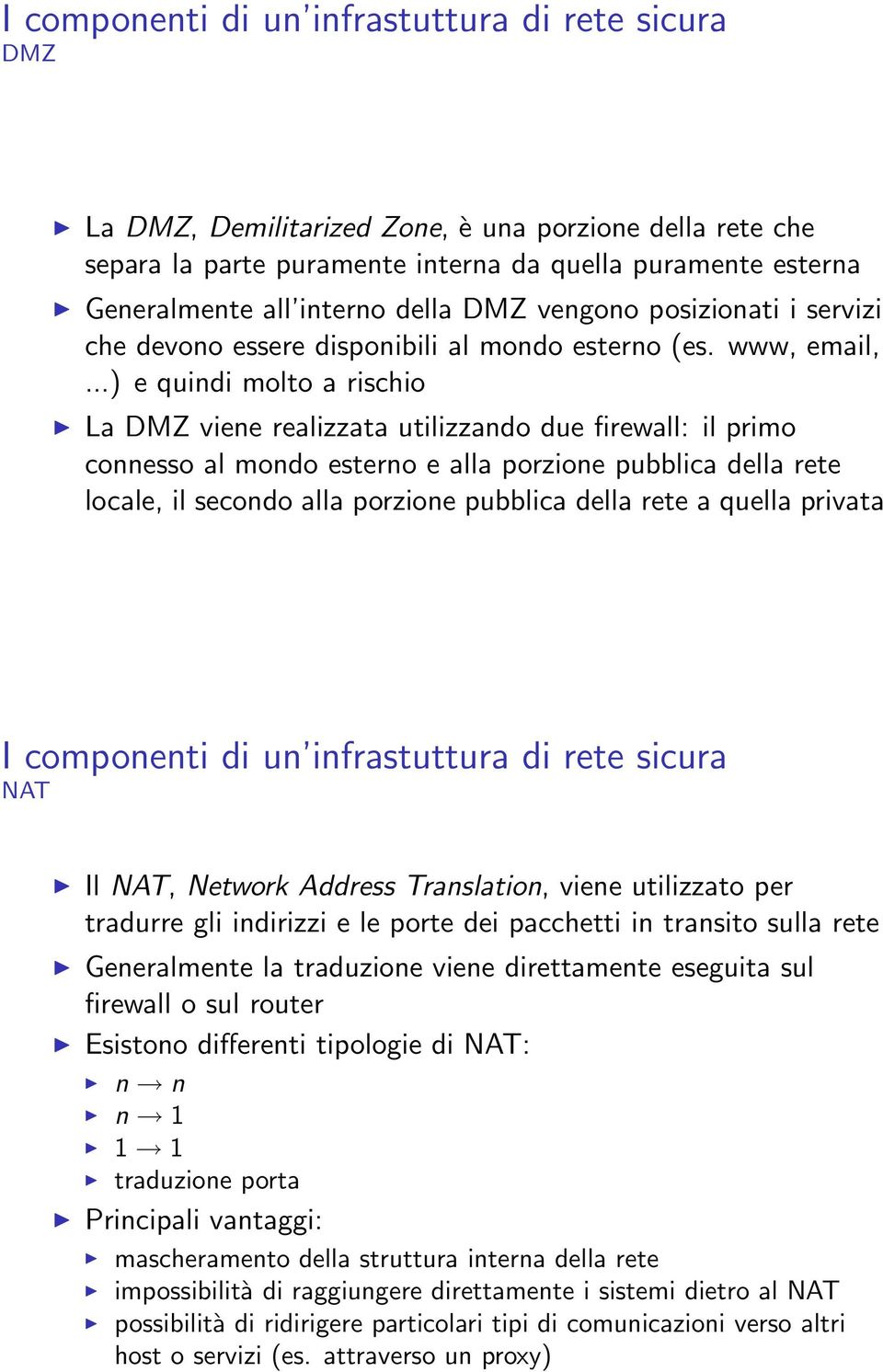 ..) e quindi molto a rischio La DMZ viene realizzata utilizzando due firewall: il primo connesso al mondo esterno e alla porzione pubblica della rete locale, il secondo alla porzione pubblica della