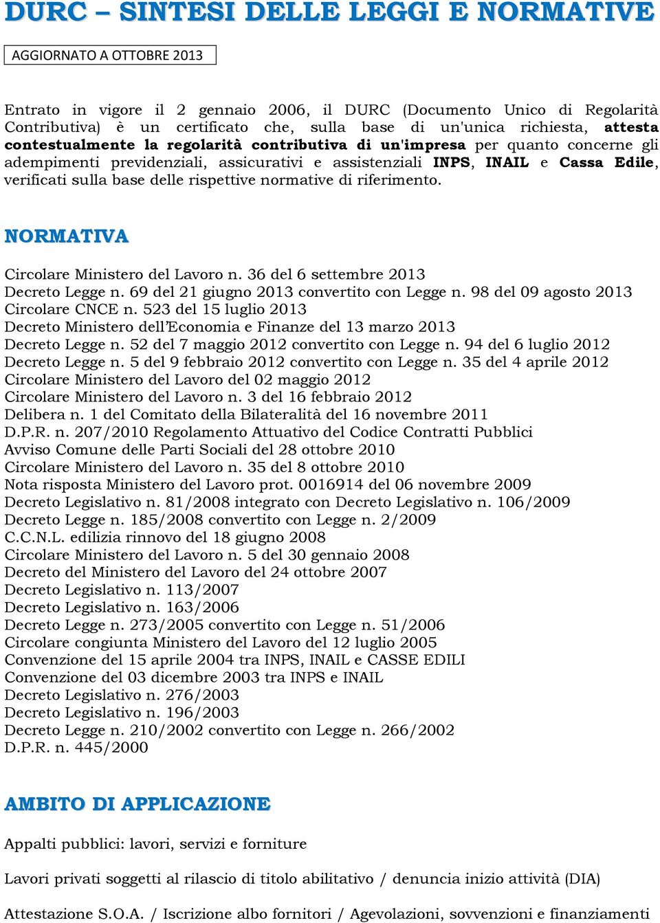 base delle rispettive normative di riferimento. NORMATIVA Circolare Ministero del Lavoro n. 36 del 6 settembre 2013 Decreto Legge n. 69 del 21 giugno 2013 convertito con Legge n.