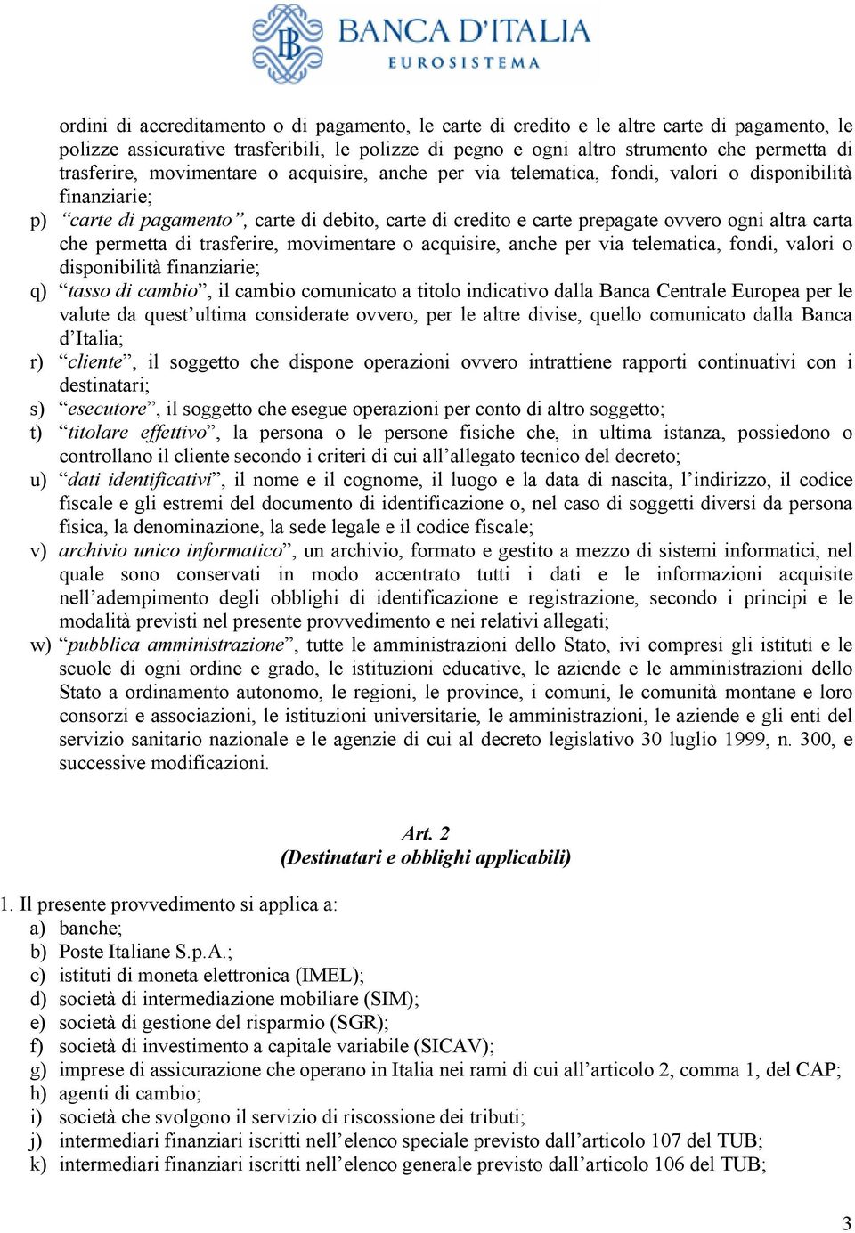 carta che permetta di trasferire, movimentare o acquisire, anche per via telematica, fondi, valori o disponibilità finanziarie; q) tasso di cambio, il cambio comunicato a titolo indicativo dalla