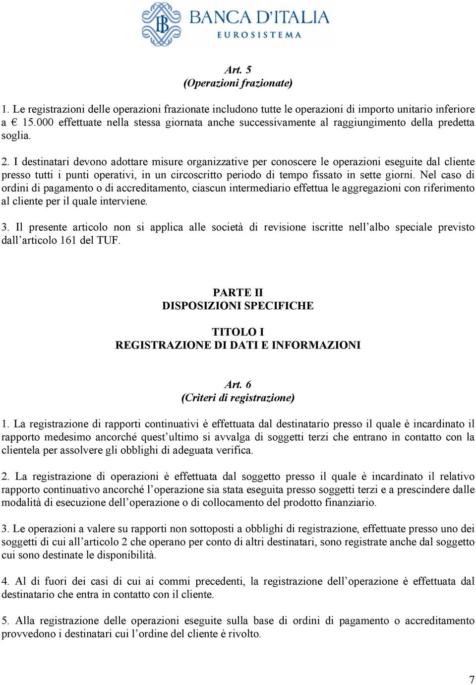 I destinatari devono adottare misure organizzative per conoscere le operazioni eseguite dal cliente presso tutti i punti operativi, in un circoscritto periodo di tempo fissato in sette giorni.