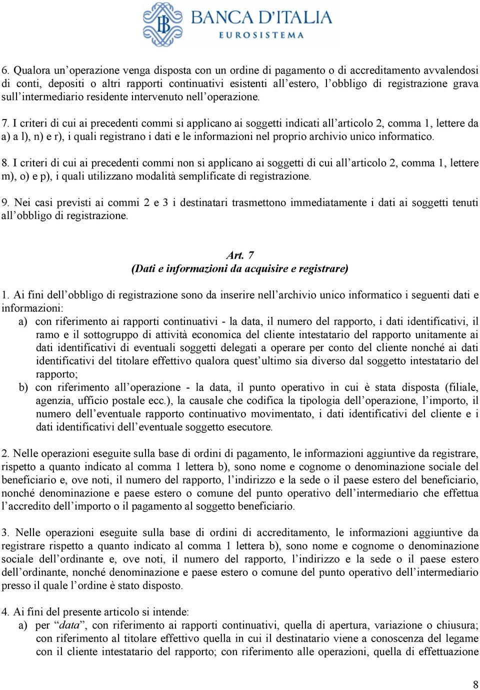 I criteri di cui ai precedenti commi si applicano ai soggetti indicati all articolo 2, comma 1, lettere da a) a l), n) e r), i quali registrano i dati e le informazioni nel proprio archivio unico