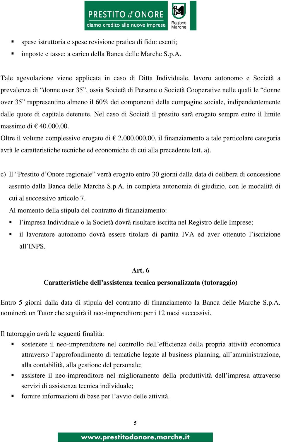 rappresentino almeno il 60% dei componenti della compagine sociale, indipendentemente dalle quote di capitale detenute.