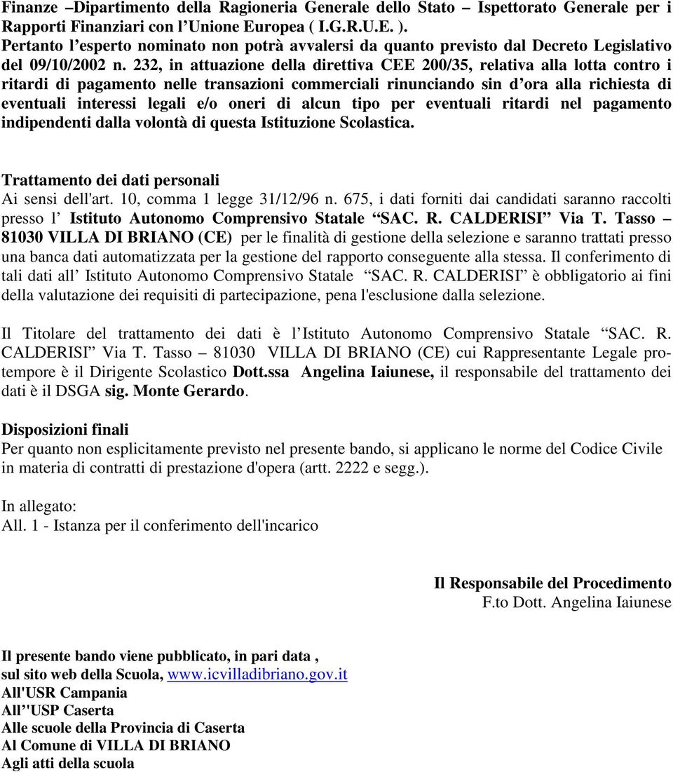 232, in attuazione della direttiva CEE 200/35, relativa alla lotta contro i ritardi di pagamento nelle transazioni commerciali rinunciando sin d ora alla richiesta di eventuali interessi legali e/o