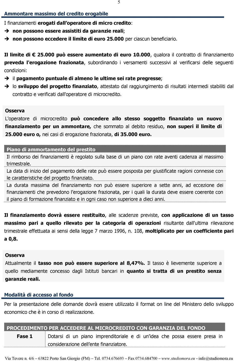 000, qualora il contratto di finanziamento preveda l'erogazione frazionata, subordinando i versamenti successivi al verificarsi delle seguenti condizioni: il pagamento puntuale di almeno le ultime