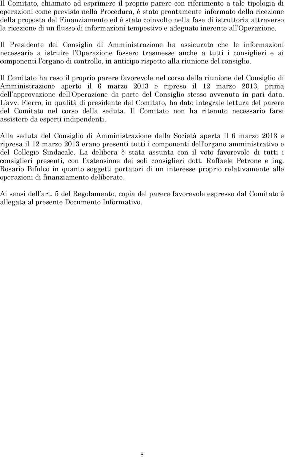 Il Presidente del Consiglio di Amministrazione ha assicurato che le informazioni necessarie a istruire l Operazione fossero trasmesse anche a tutti i consiglieri e ai componenti l organo di