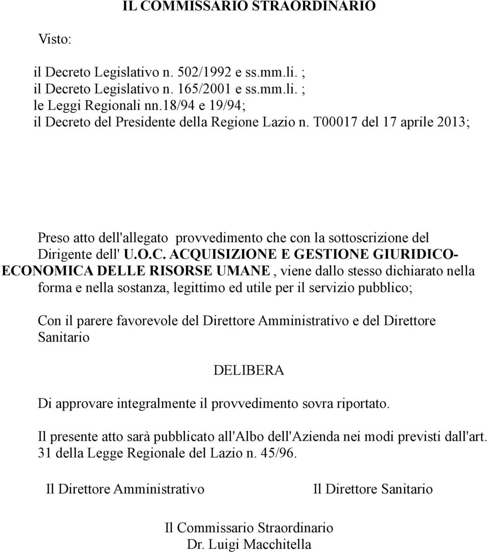 ACQUISIZIONE E GESTIONE GIURIDICO- ECONOMICA DELLE RISORSE UMANE, viene dallo stesso dichiarato nella forma e nella sostanza, legittimo ed utile per il servizio pubblico; Con il parere favorevole del