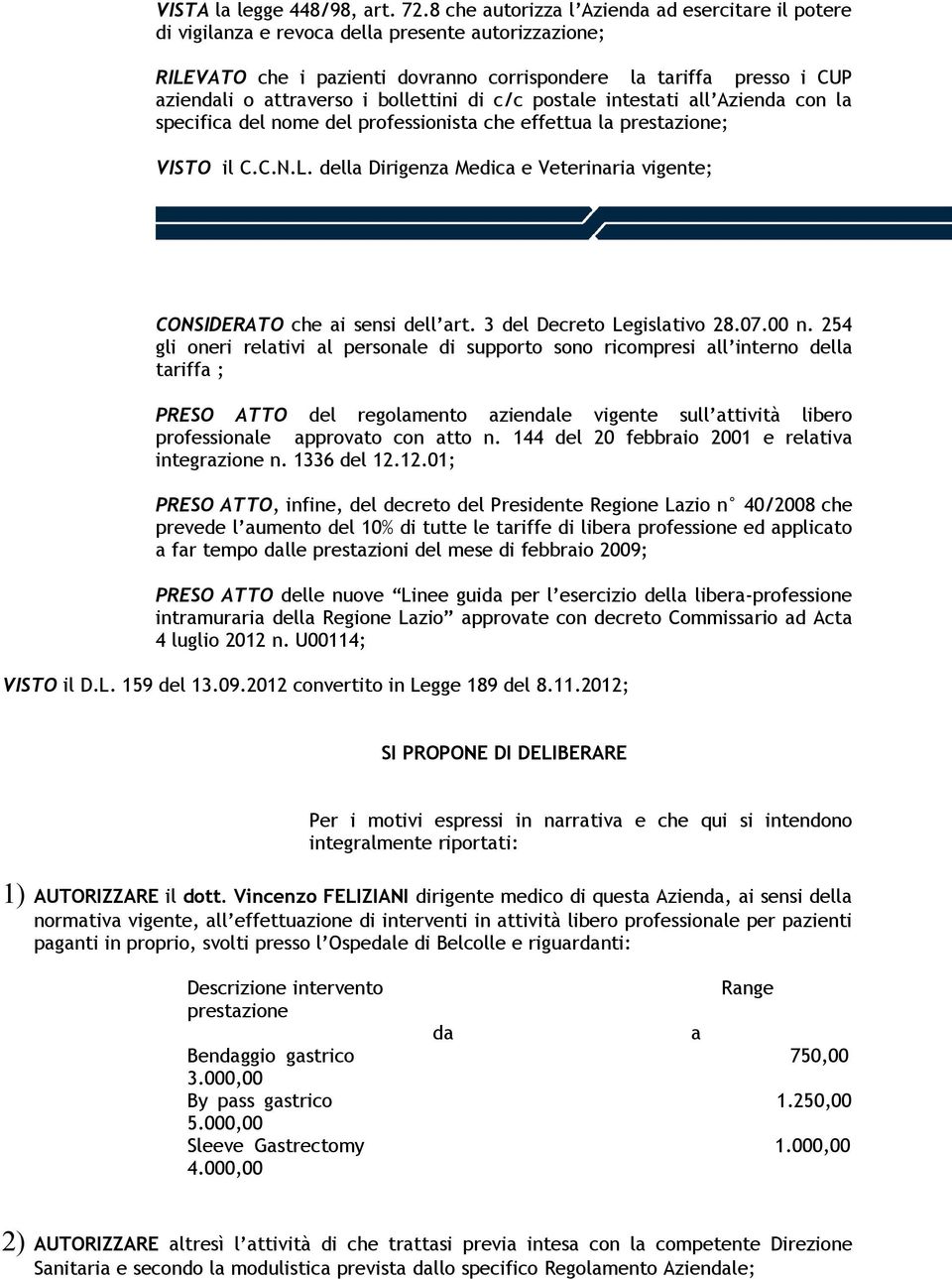 bollettini di c/c postale intestati all Azienda con la specifica del nome del professionista che effettua la prestazione; VISTO il C.C.N.L.