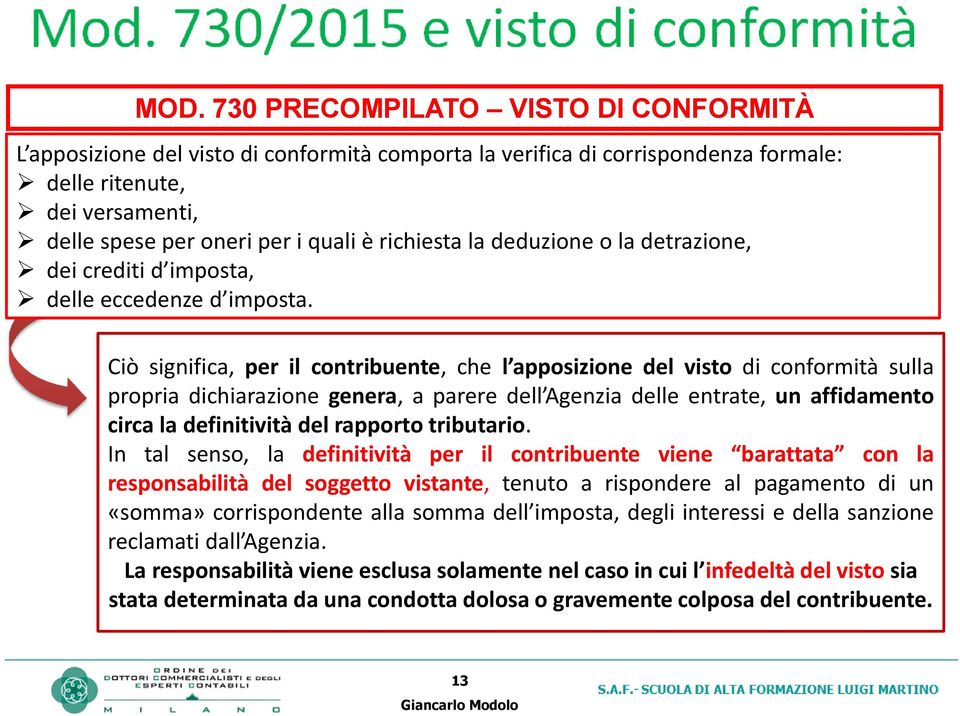 Ciò significa, per il contribuente, che l apposizione del visto di conformità sulla propria dichiarazione genera, a parere dell Agenzia delle entrate, un affidamento circa la definitività del