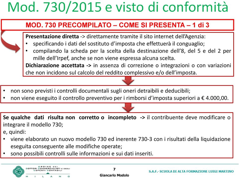 Dichiarazione accettata -> in assenza di correzione o integrazioni o con variazioni che non incidono sul calcolo del reddito complessivo e/o dell imposta.