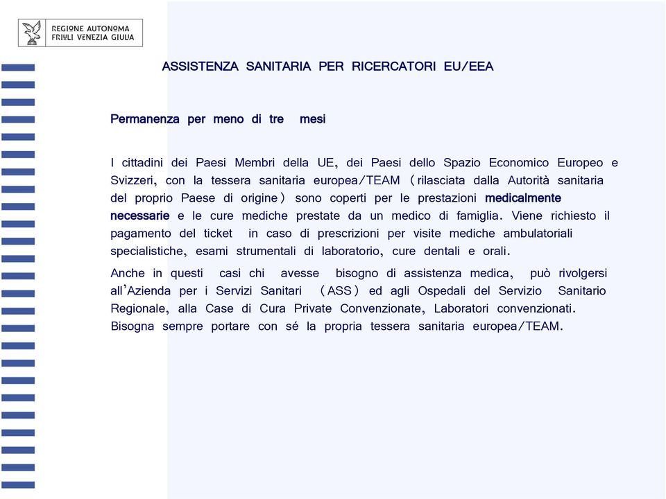 Viene richiesto il pagamento del ticket in caso di prescrizioni per visite mediche ambulatoriali specialistiche, esami strumentali di laboratorio, cure dentali e orali.