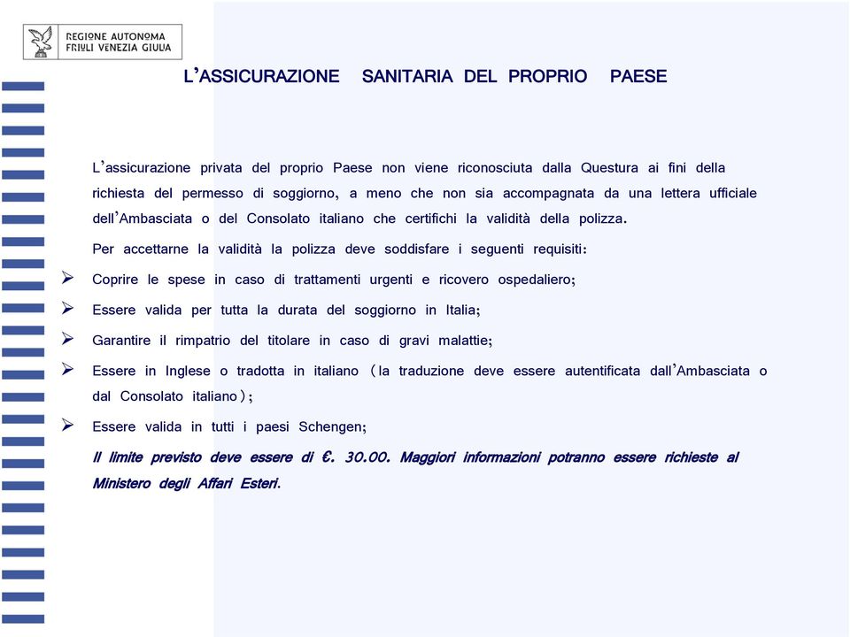 Per accettarne la validità la polizza deve soddisfare i seguenti requisiti: Coprire le spese in caso di trattamenti urgenti e ricovero ospedaliero; Essere valida per tutta la durata del soggiorno in