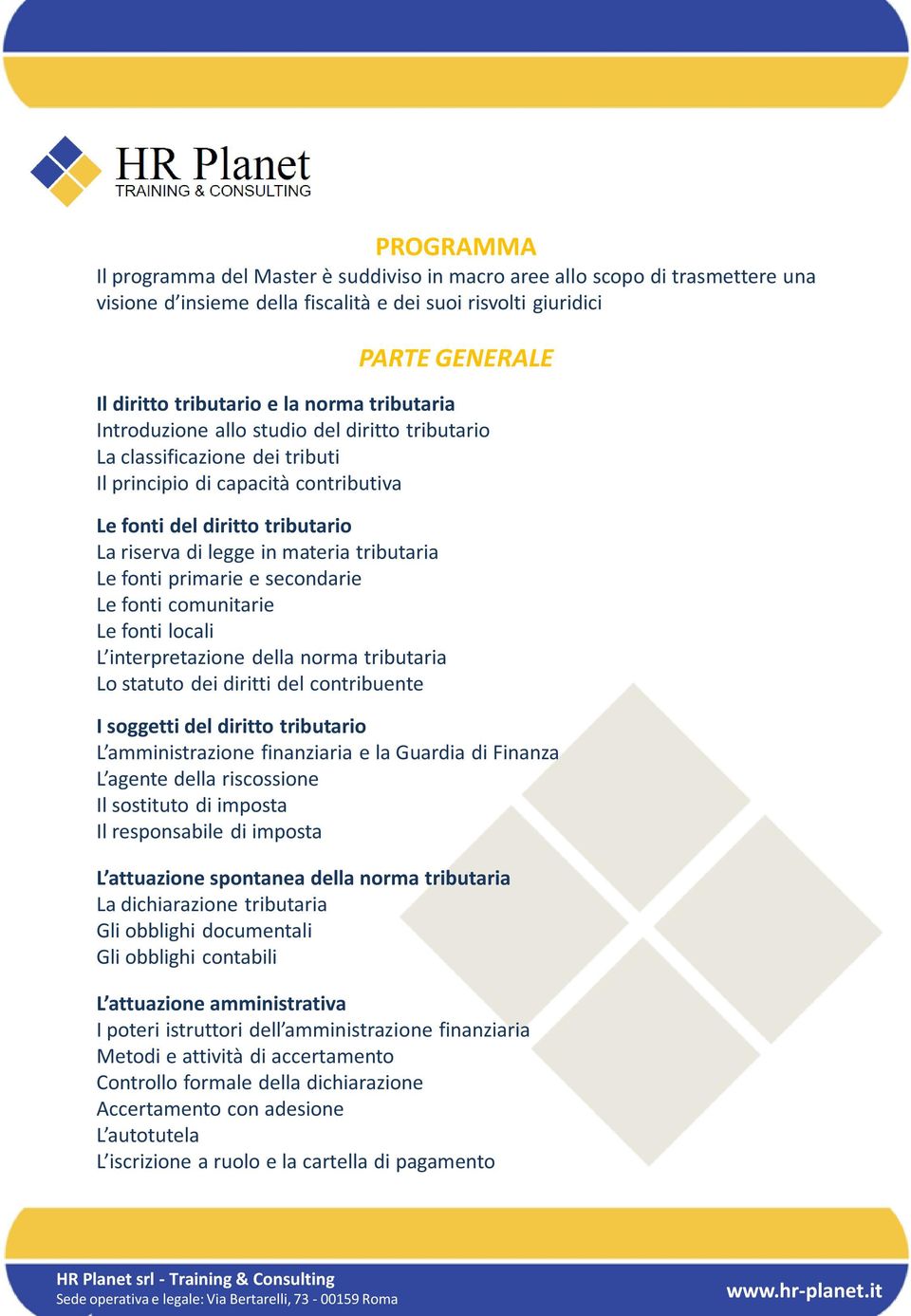 tributaria Le fonti primarie e secondarie Le fonti comunitarie Le fonti locali L interpretazione della norma tributaria Lo statuto dei diritti del contribuente I soggetti del diritto tributario L