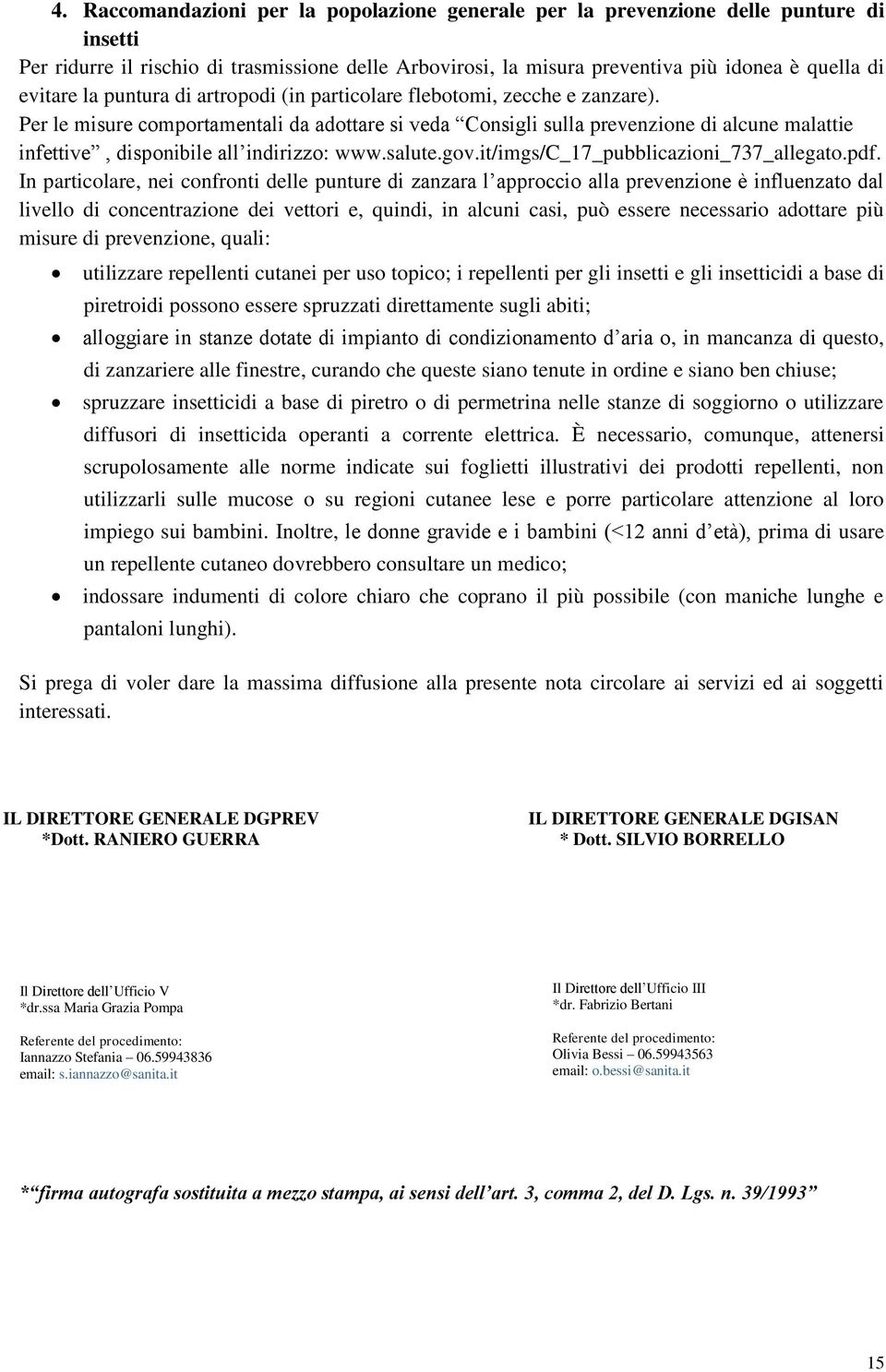 Per le misure comportamentali da adottare si veda Consigli sulla prevenzione di alcune malattie infettive, disponibile all indirizzo: www.salute.gov.it/imgs/c_17_pubblicazioni_737_allegato.pdf.