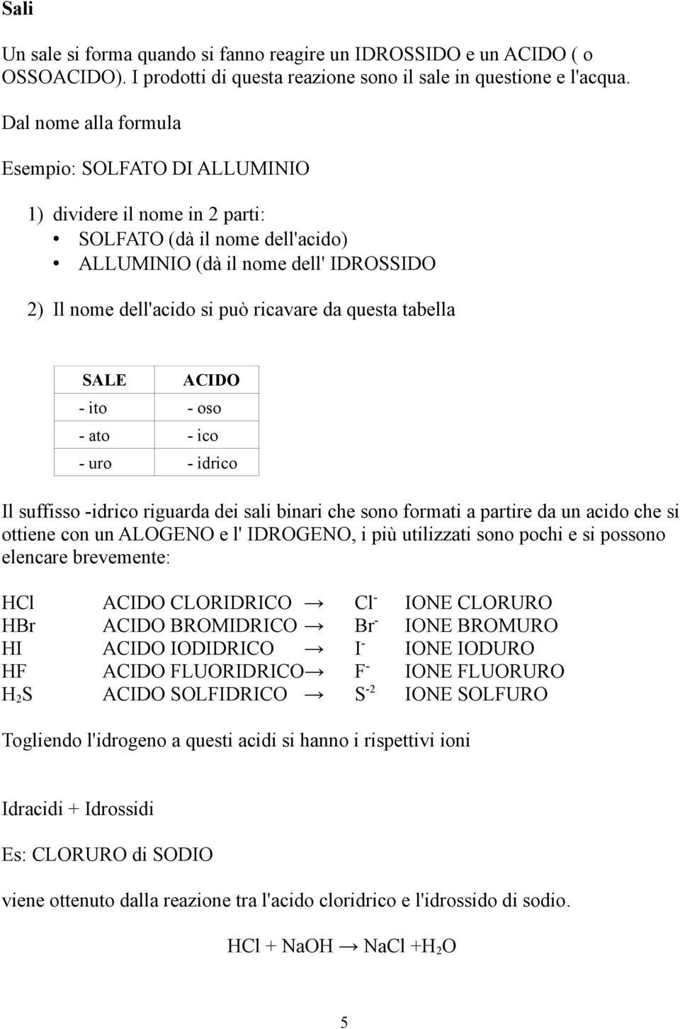 questa tabella SALE ACIDO - ito - oso - ato - ico - uro - idrico Il suffisso -idrico riguarda dei sali binari che sono formati a partire da un acido che si ottiene con un ALOGENO e l' IDROGENO, i più