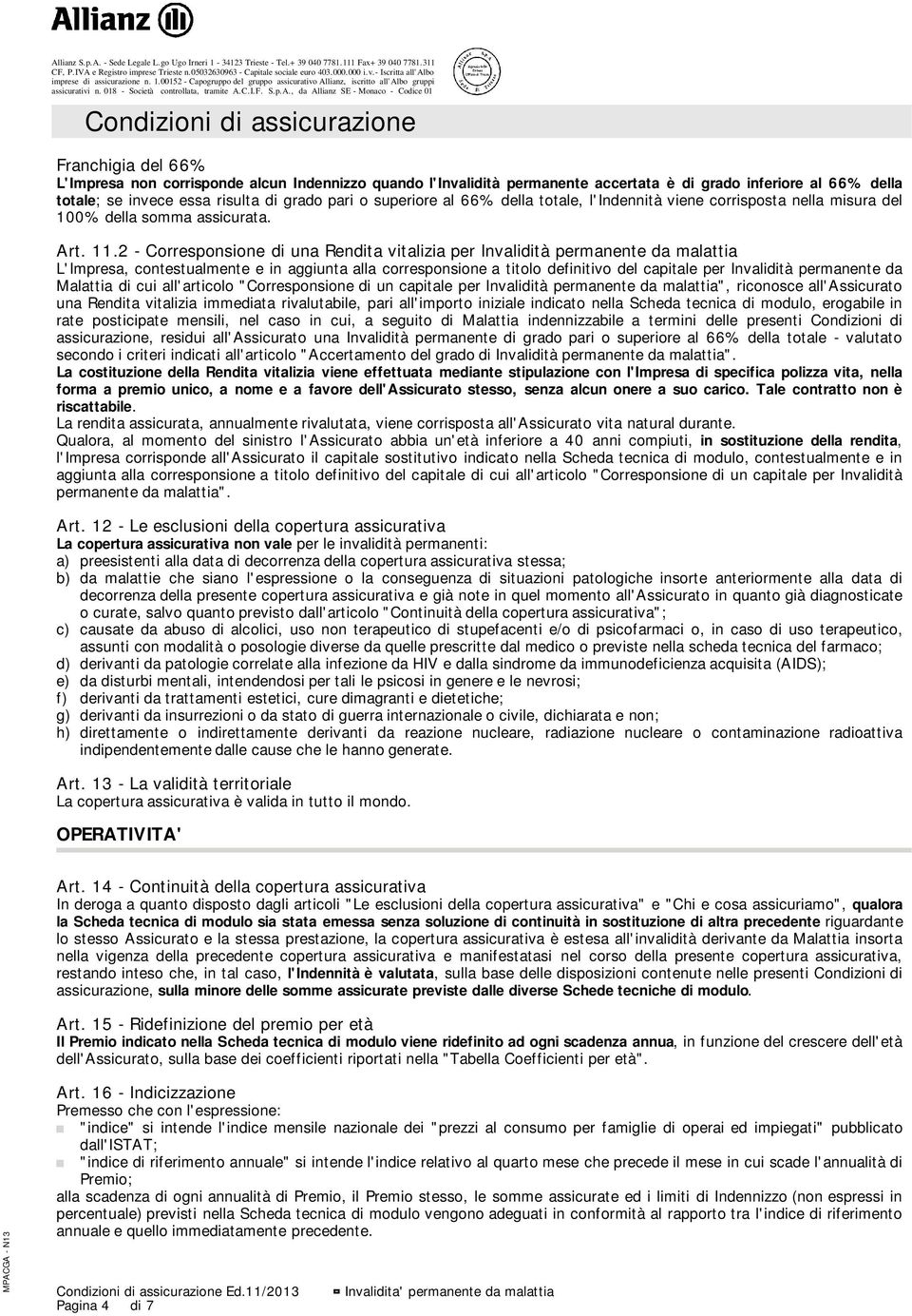 2 - Corresponsione di una Rendita vitalizia per Invalidità permanente da malattia L'Impresa, contestualmente e in aggiunta alla corresponsione a titolo definitivo del capitale per Invalidità