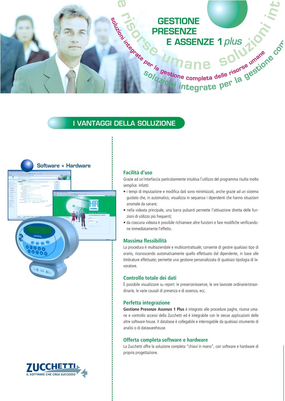 Infatti: i tempi di imputazione e modifica dati sono minimizzati, anche grazie ad un sistema guidato che, in automatico, visualizza in sequenza i dipendenti che hanno situazioni anomale da sanare;