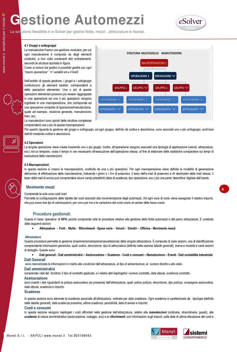 costituiscono gli elementi basilari, corrispondenti a delle operazioni elementari.