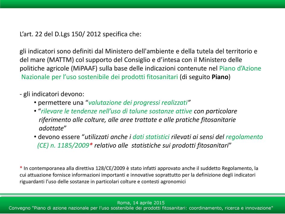 politiche agricole (MiPAAF) sulla base delle indicazioni contenute nel Piano d Azione Nazionale per l uso sostenibile dei prodotti fitosanitari (di seguito Piano) - gli indicatori devono: permettere