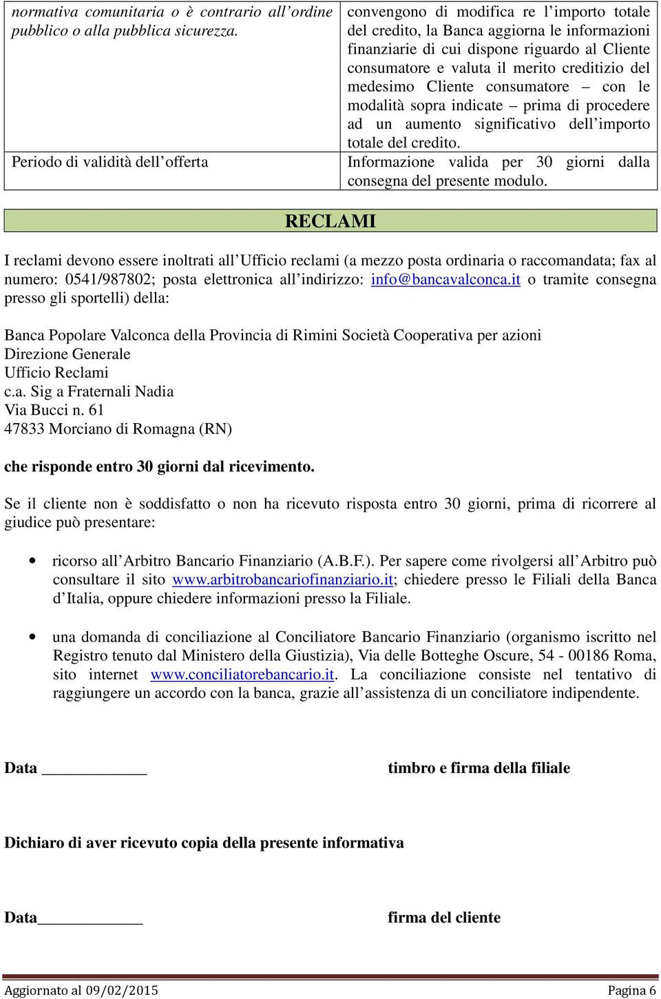 merito creditizio del medesimo Cliente consumatore con le modalità sopra indicate prima di procedere ad un aumento significativo dell importo totale del credito.