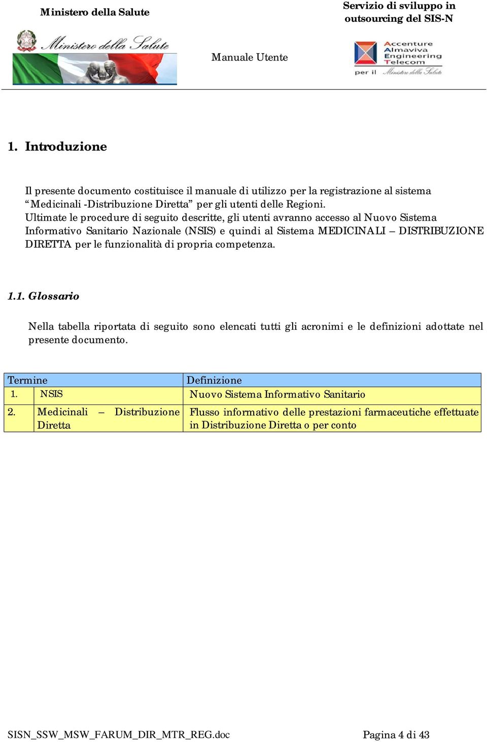 funzionalità di propria competenza. 1.1. Glossario Nella tabella riportata di seguito sono elencati tutti gli acronimi e le definizioni adottate nel presente documento. Termine Definizione 1.