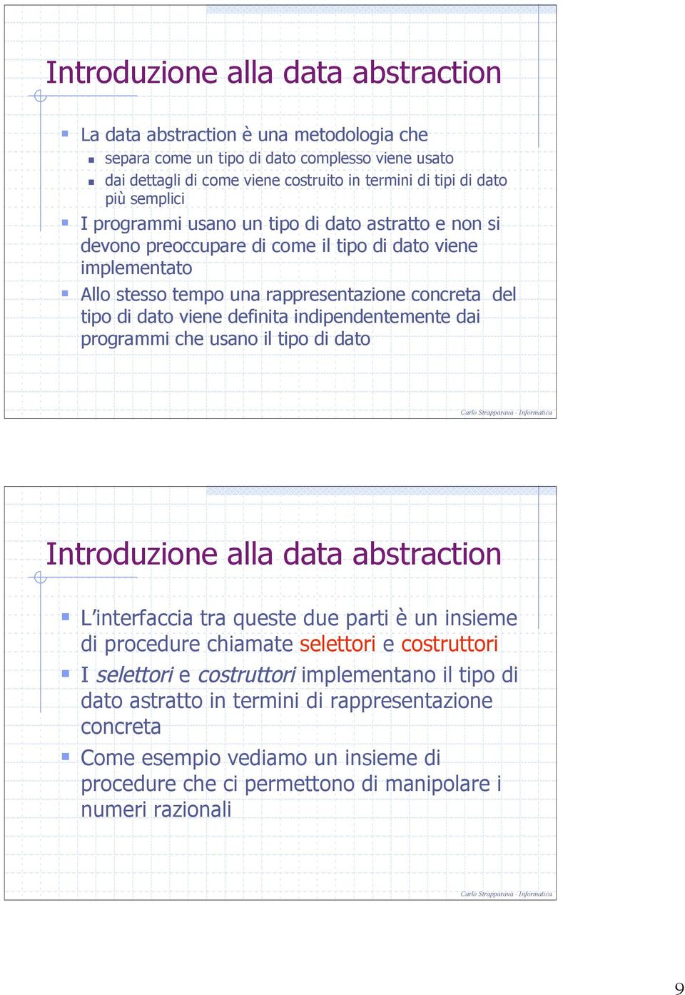 definita indipendentemente dai programmi che usano il tipo di dato Introduzione alla data abstraction L interfaccia tra queste due parti è un insieme di procedure chiamate selettori e costruttori