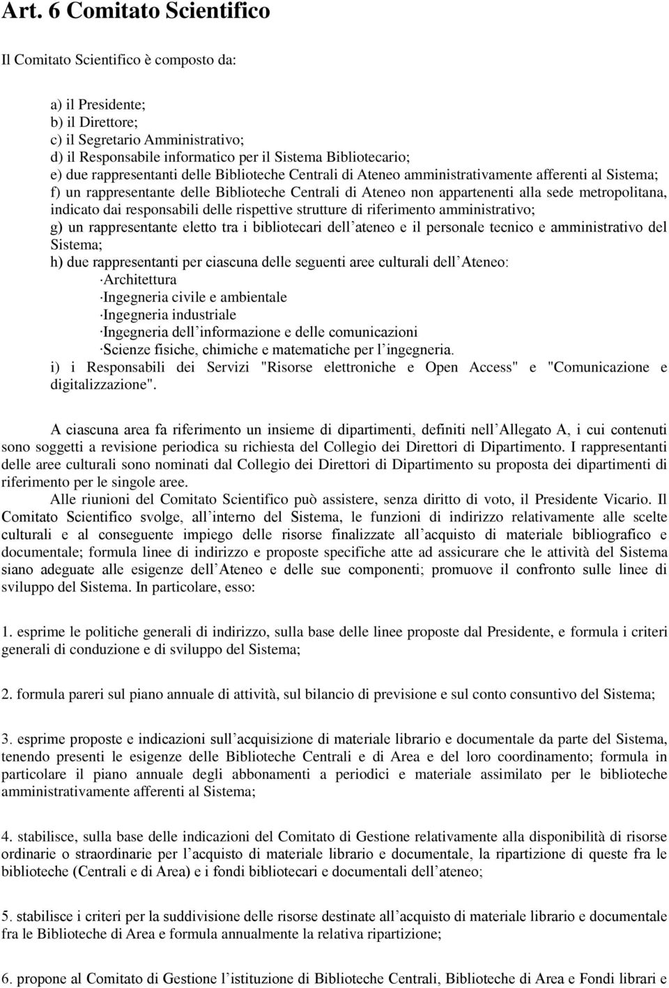 indicato dai responsabili delle rispettive strutture di riferimento amministrativo; g) un rappresentante eletto tra i bibliotecari dell ateneo e il personale tecnico e amministrativo del Sistema; h)