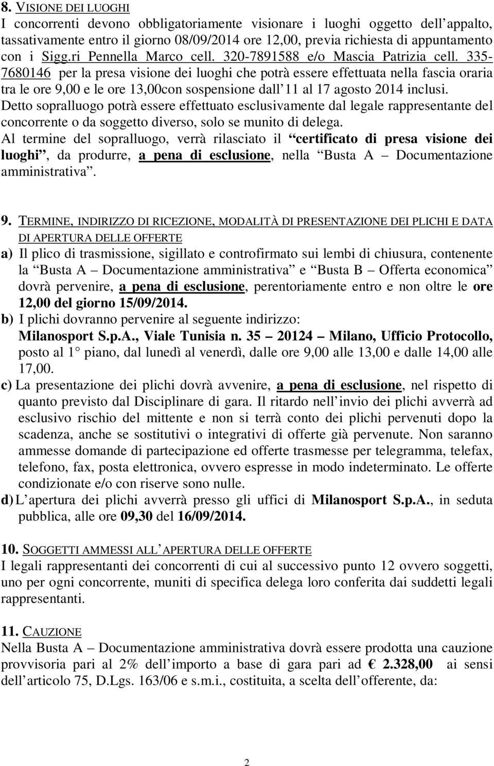 335-7680146 per la presa visione dei luoghi che potrà essere effettuata nella fascia oraria tra le ore 9,00 e le ore 13,00con sospensione dall 11 al 17 agosto 2014 inclusi.