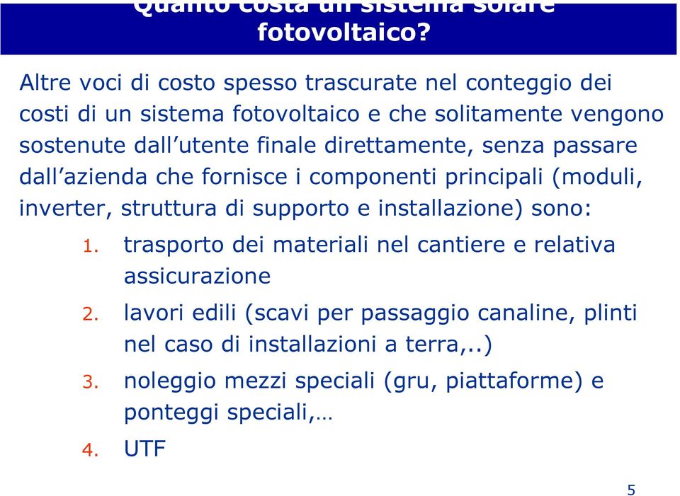 finale direttamente, senza passare dall azienda che fornisce i componenti principali (moduli, inverter, struttura di supporto e