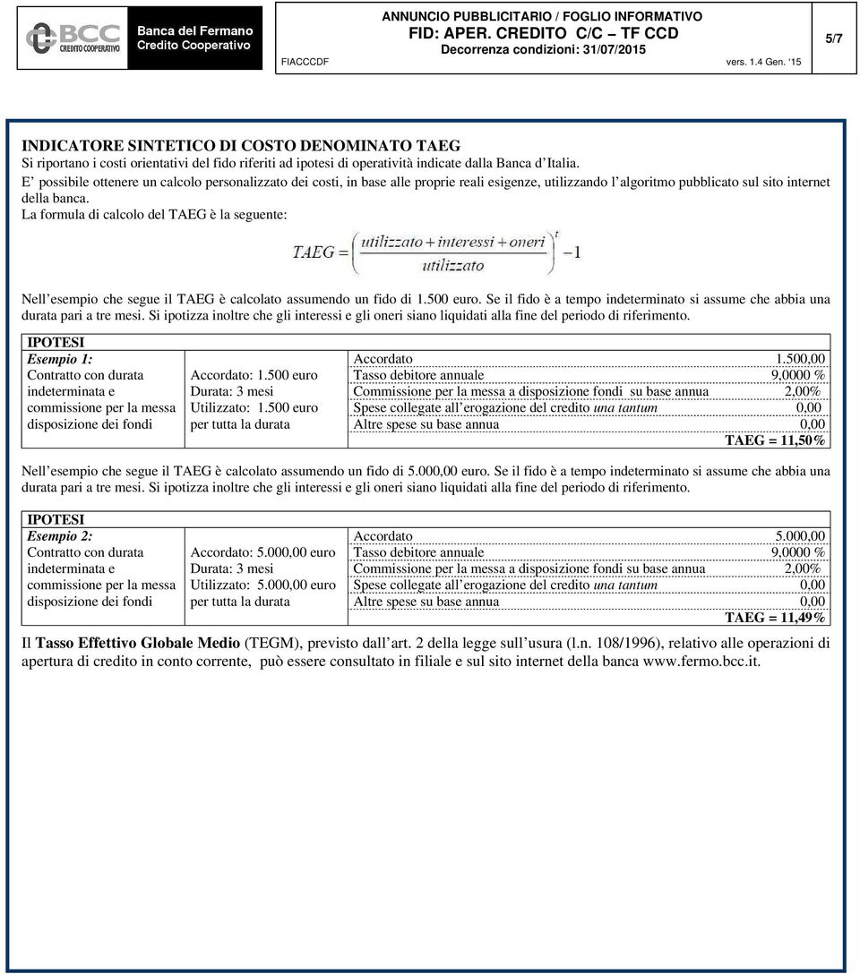 La formula di calcolo del TAEG è la seguente: Nell esempio che segue il TAEG è calcolato assumendo un fido di 1.500 euro.