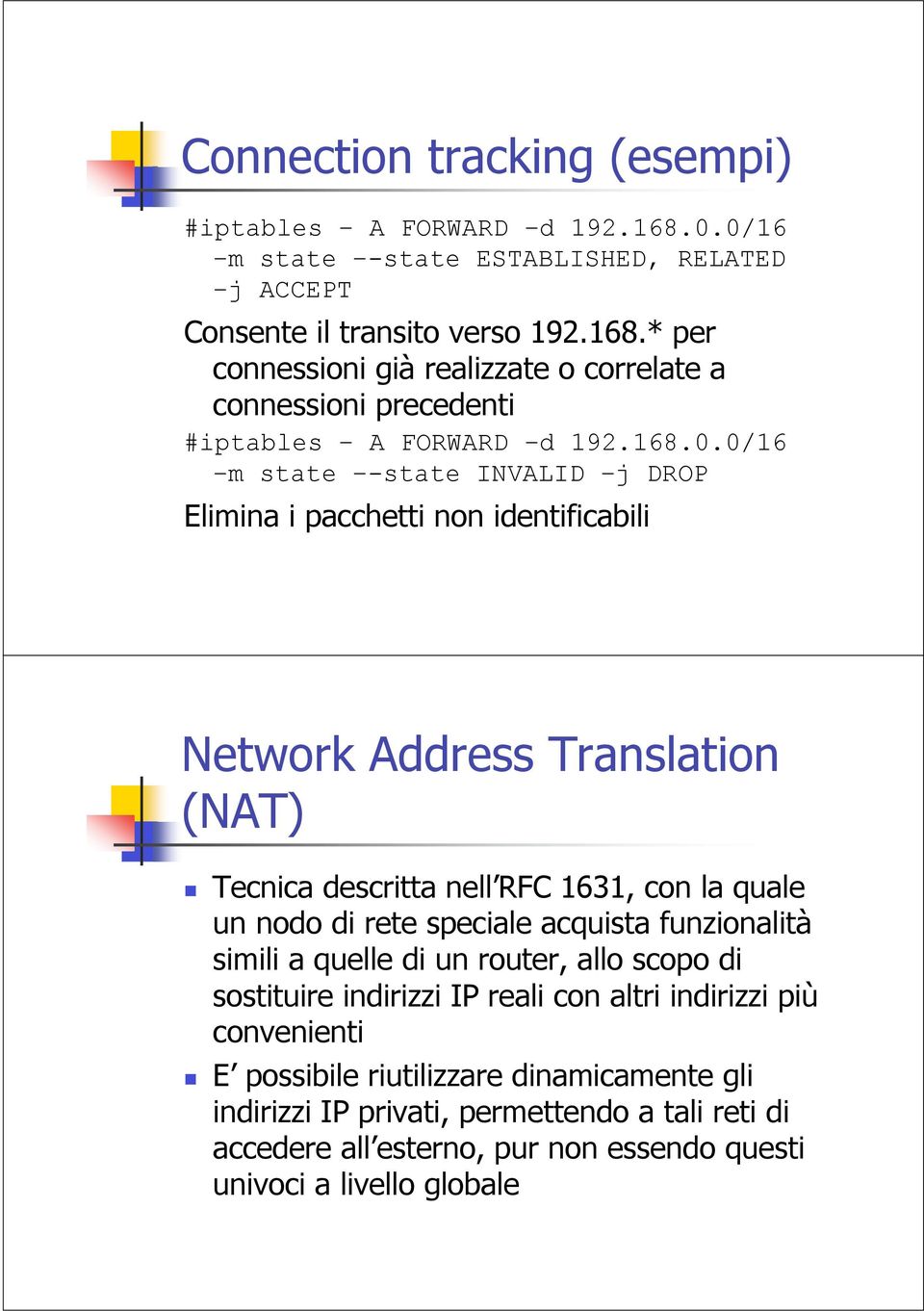 0/16 m state -state INVALID j DROP Elimina i pacchetti non identificabili Network Address Translation (NAT) Tecnica descritta nell RFC 1631, con la quale un nodo di rete speciale