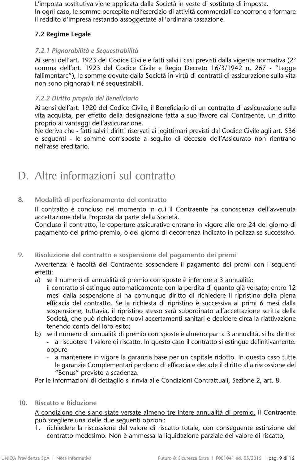 Regime Legale 7.2.1 Pignorabilità e Sequestrabilità Ai sensi dell art. 1923 del Codice Civile e fatti salvi i casi previsti dalla vigente normativa (2 comma dell art.